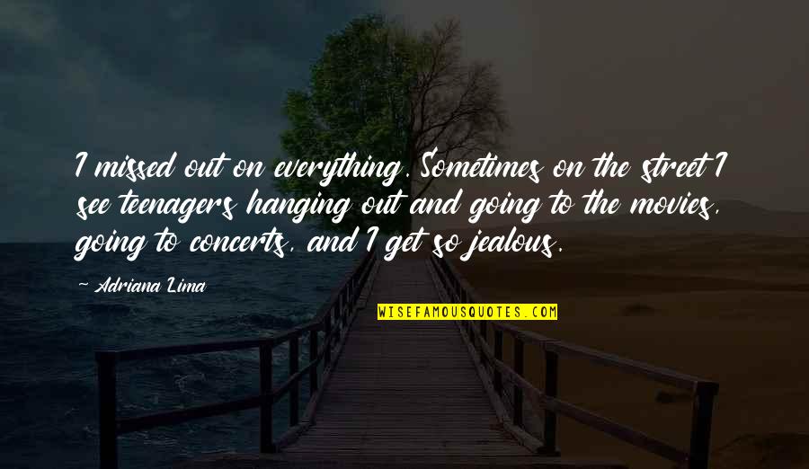 Hanging Out Quotes By Adriana Lima: I missed out on everything. Sometimes on the Hanging Out Quotes By Adriana Lima: I missed out on everything. Sometimes on the
