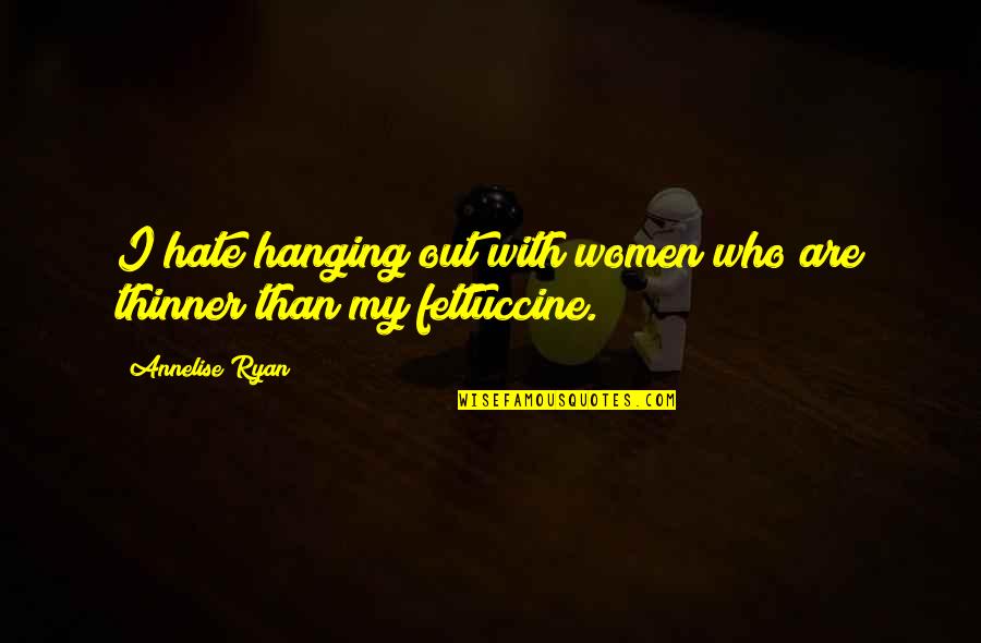 Hanging Out Quotes By Annelise Ryan: I hate hanging out with women who are