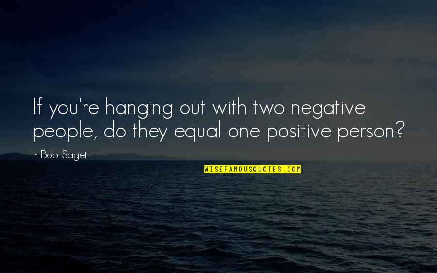 Hanging Out Quotes By Bob Saget: If you're hanging out with two negative people,