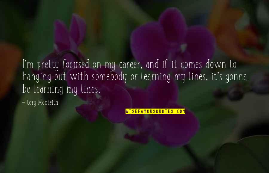 Hanging Out Quotes By Cory Monteith: I'm pretty focused on my career, and if