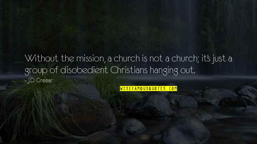 Hanging Out Quotes By J.D. Greear: Without the mission, a church is not a Hanging Out Quotes By J.D. Greear: Without the mission, a church is not a