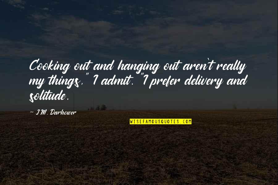 Hanging Out Quotes By J.M. Darhower: Cooking out and hanging out aren't really my Hanging Out Quotes By J.M. Darhower: Cooking out and hanging out aren't really my