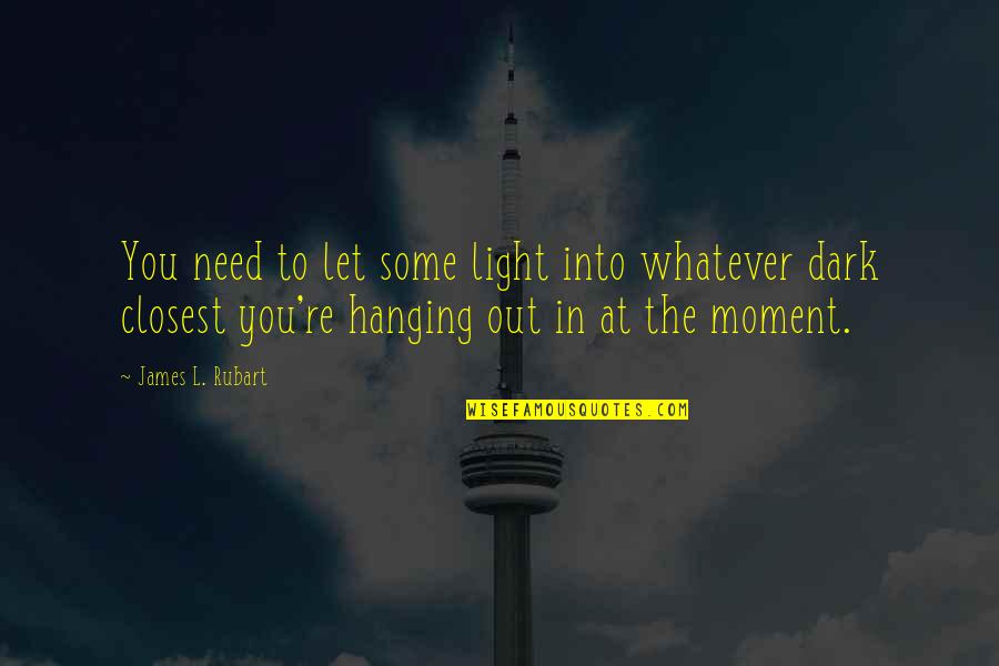 Hanging Out Quotes By James L. Rubart: You need to let some light into whatever