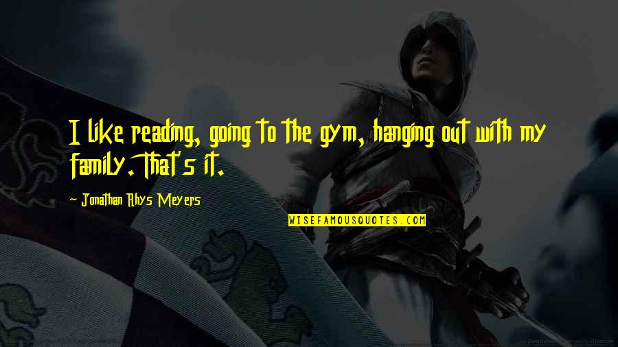 Hanging Out Quotes By Jonathan Rhys Meyers: I like reading, going to the gym, hanging