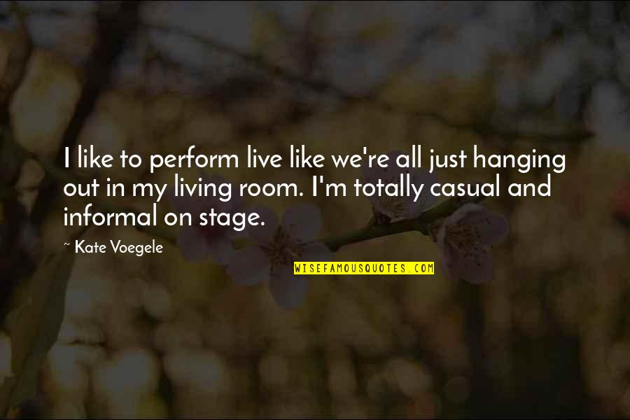 Hanging Out Quotes By Kate Voegele: I like to perform live like we're all
