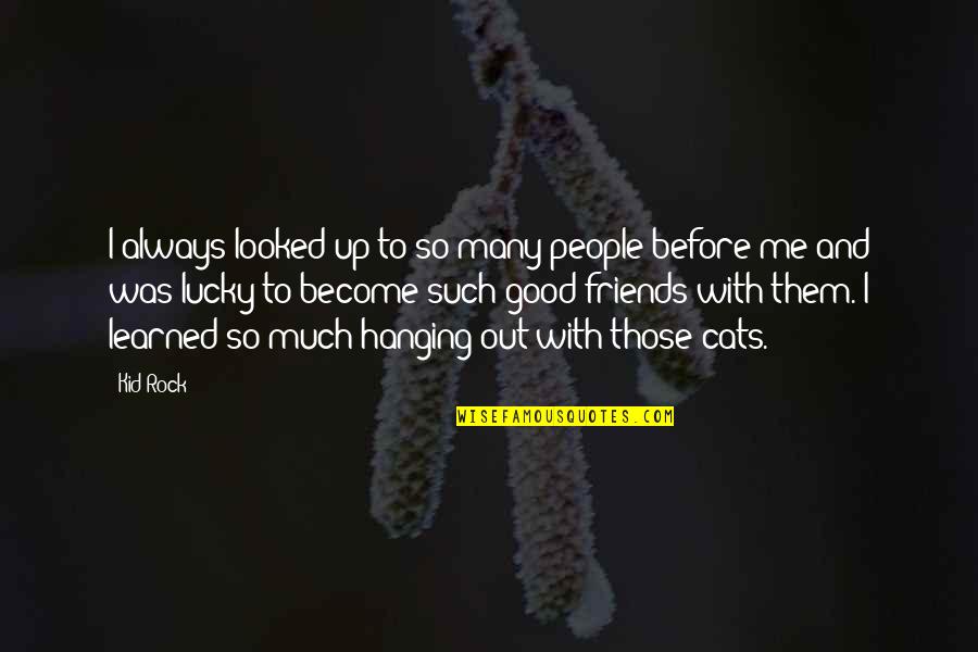 Hanging Out Quotes By Kid Rock: I always looked up to so many people Hanging Out Quotes By Kid Rock: I always looked up to so many people