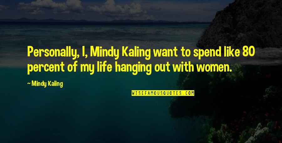 Hanging Out Quotes By Mindy Kaling: Personally, I, Mindy Kaling want to spend like