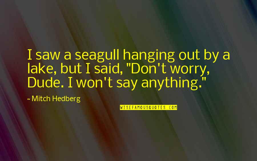 Hanging Out Quotes By Mitch Hedberg: I saw a seagull hanging out by a