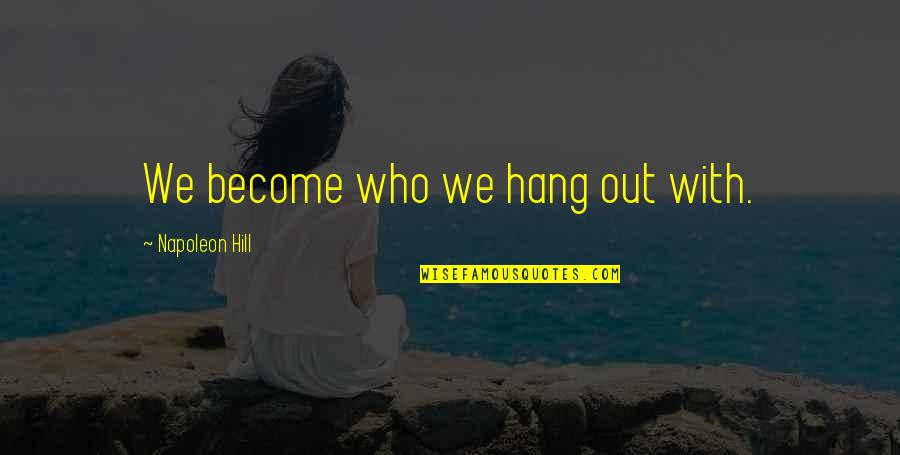Hanging Out Quotes By Napoleon Hill: We become who we hang out with.