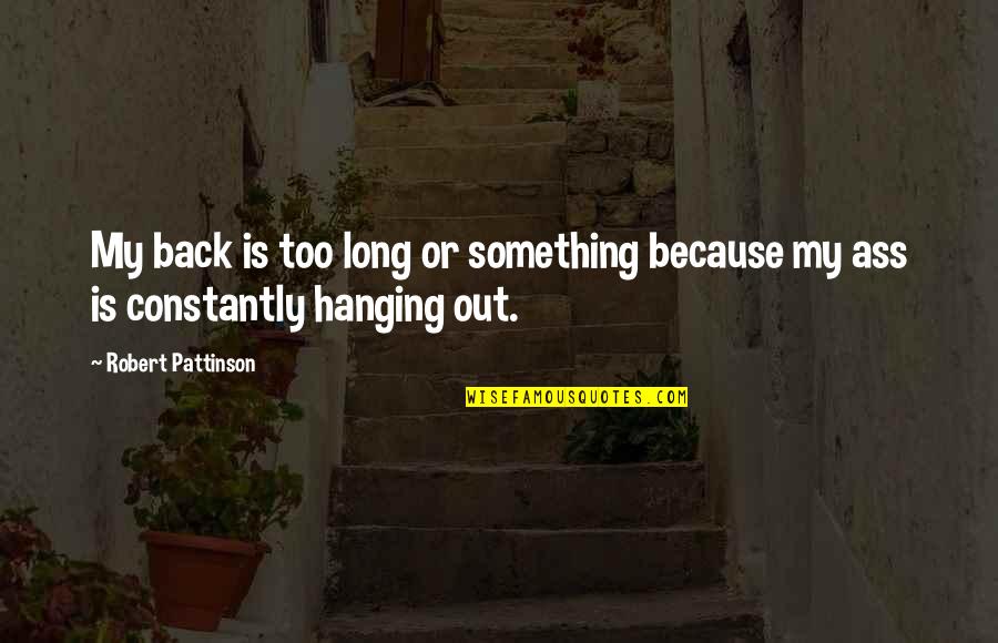 Hanging Out Quotes By Robert Pattinson: My back is too long or something because Hanging Out Quotes By Robert Pattinson: My back is too long or something because
