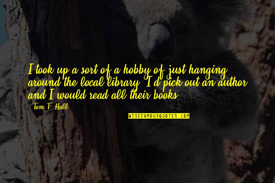 Hanging Out Quotes By Tom T. Hall: I took up a sort of a hobby