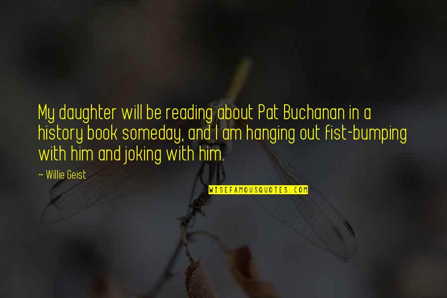 Hanging Out Quotes By Willie Geist: My daughter will be reading about Pat Buchanan