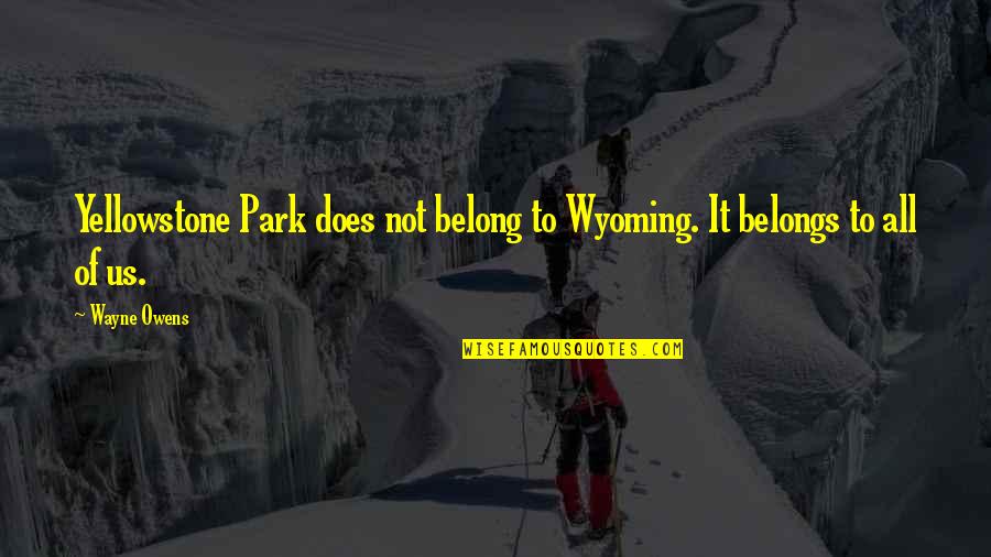 Hanging Out With Bad Influences Quotes By Wayne Owens: Yellowstone Park does not belong to Wyoming. It