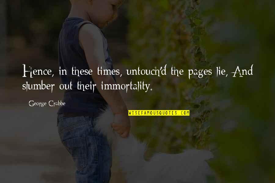 Hanging Out With Family Quotes By George Crabbe: Hence, in these times, untouch'd the pages lie,