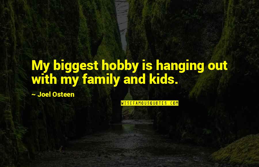 Hanging Out With Family Quotes By Joel Osteen: My biggest hobby is hanging out with my