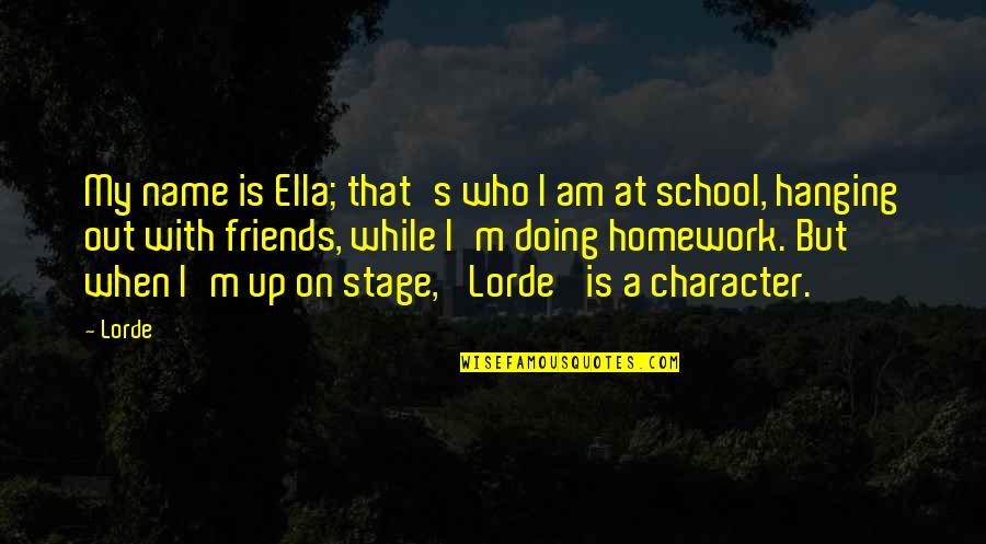 Hanging Out With Friends Quotes By Lorde: My name is Ella; that's who I am