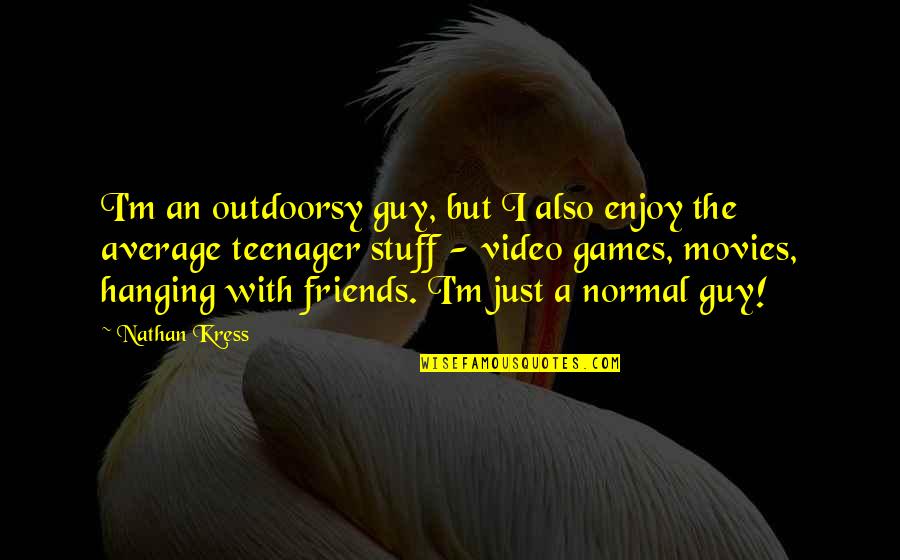 Hanging Out With Friends Quotes By Nathan Kress: I'm an outdoorsy guy, but I also enjoy