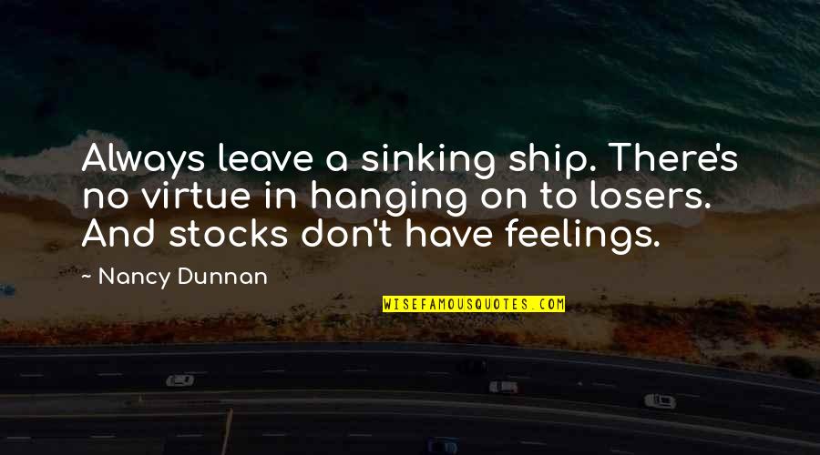 Hanging Out With Losers Quotes By Nancy Dunnan: Always leave a sinking ship. There's no virtue