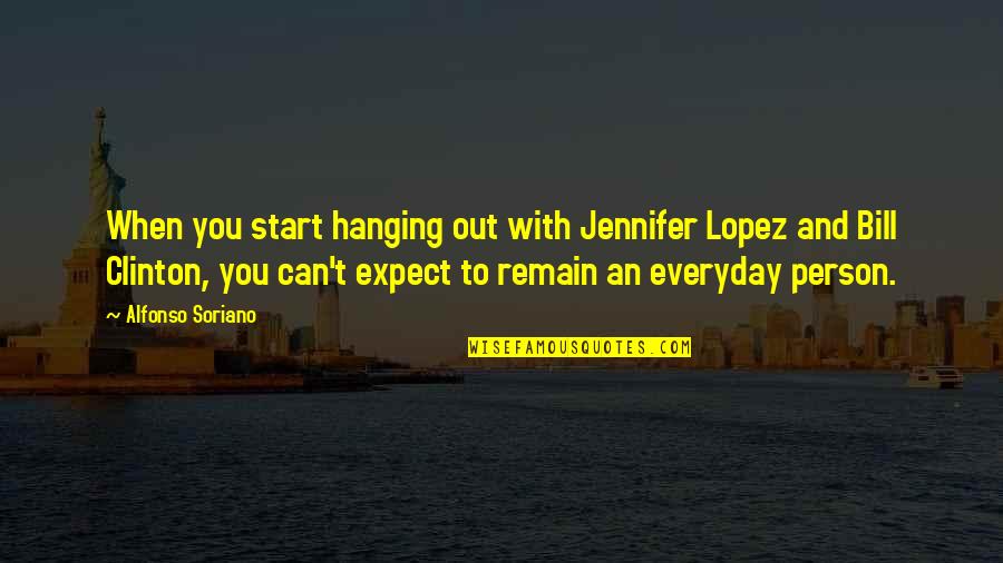 Hanging Out With Quotes By Alfonso Soriano: When you start hanging out with Jennifer Lopez