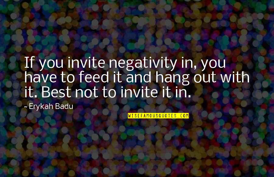 Hanging Out With Quotes By Erykah Badu: If you invite negativity in, you have to