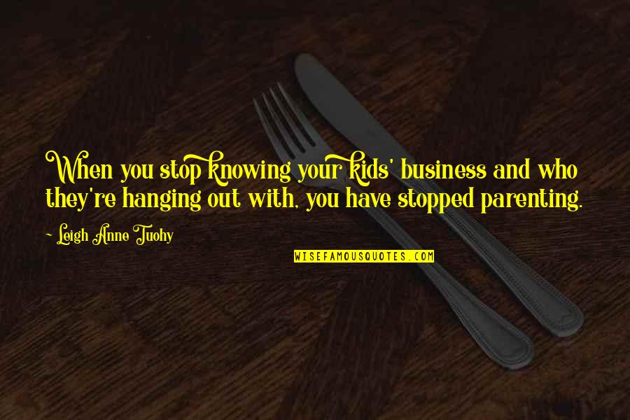 Hanging Out With Quotes By Leigh Anne Tuohy: When you stop knowing your kids' business and