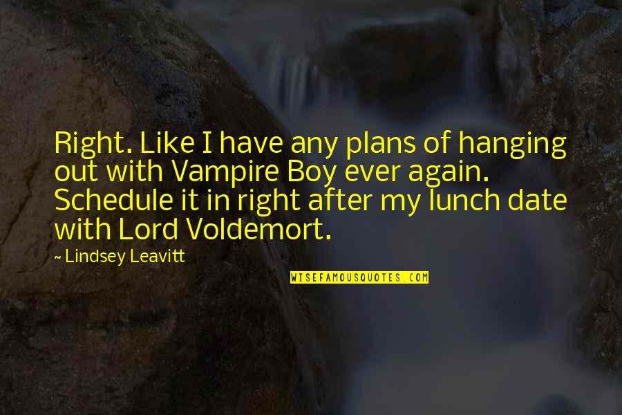 Hanging Out With Quotes By Lindsey Leavitt: Right. Like I have any plans of hanging