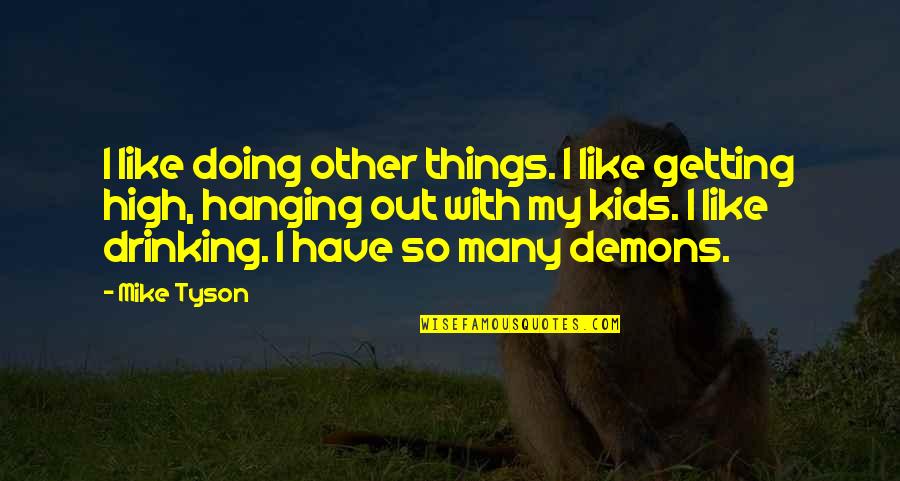 Hanging Out With Quotes By Mike Tyson: I like doing other things. I like getting