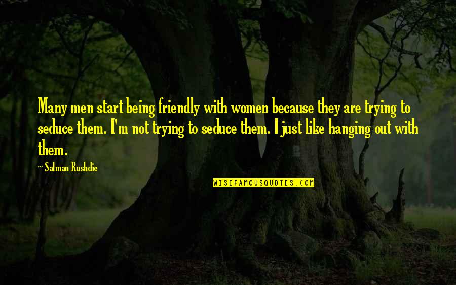 Hanging Out With Quotes By Salman Rushdie: Many men start being friendly with women because