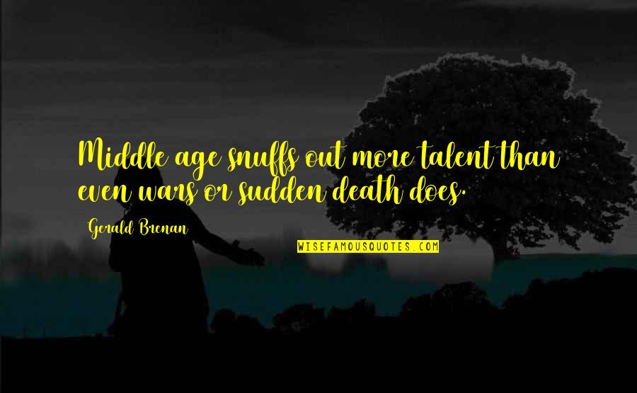 Hanging Out With Your Friends Quotes By Gerald Brenan: Middle age snuffs out more talent than even