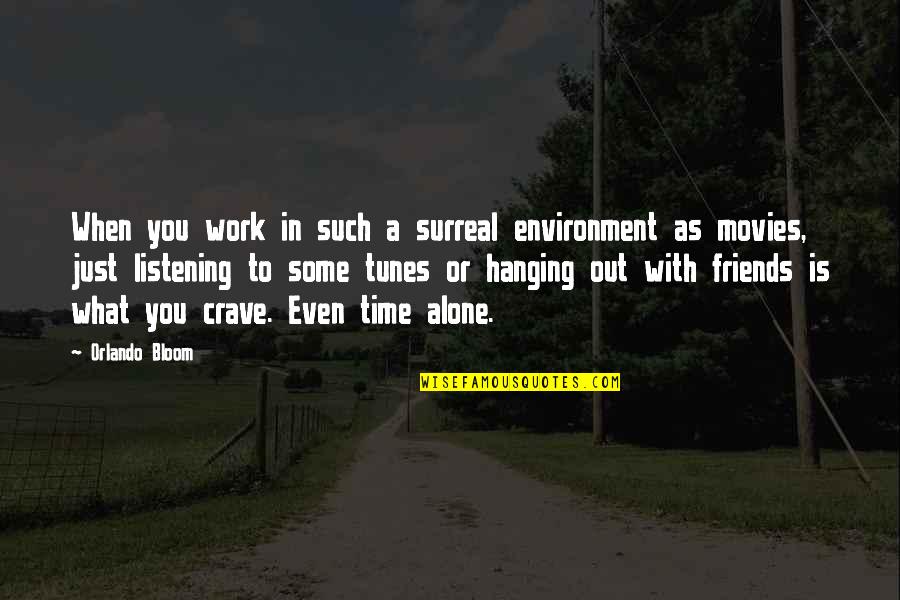 Hanging Out With Your Friends Quotes By Orlando Bloom: When you work in such a surreal environment Hanging Out With Your Friends Quotes By Orlando Bloom: When you work in such a surreal environment