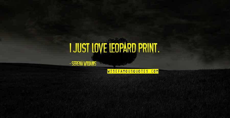 Hanging Up Cleats Quotes By Serena Williams: I just love leopard print. Hanging Up Cleats Quotes By Serena Williams: I just love leopard print.