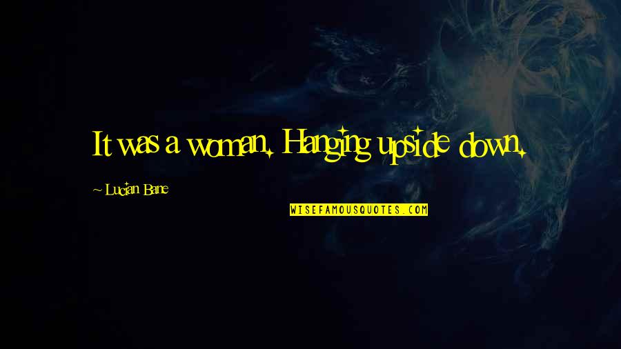 Hanging Upside Down Quotes By Lucian Bane: It was a woman. Hanging upside down.