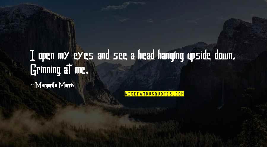 Hanging Upside Down Quotes By Margarita Morris: I open my eyes and see a head
