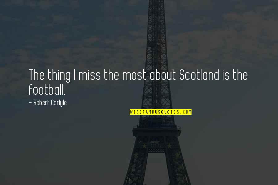 Hanging Upside Down Quotes By Robert Carlyle: The thing I miss the most about Scotland