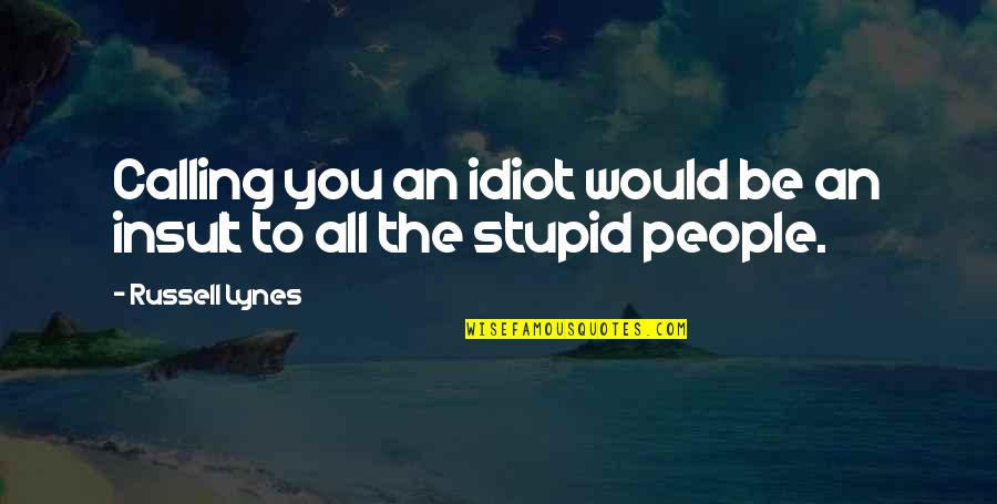 Hanging Upside Down Quotes By Russell Lynes: Calling you an idiot would be an insult