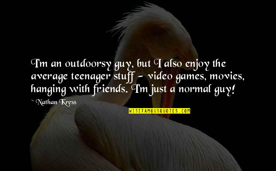 Hanging With My Friends Quotes By Nathan Kress: I'm an outdoorsy guy, but I also enjoy Hanging With My Friends Quotes By Nathan Kress: I'm an outdoorsy guy, but I also enjoy