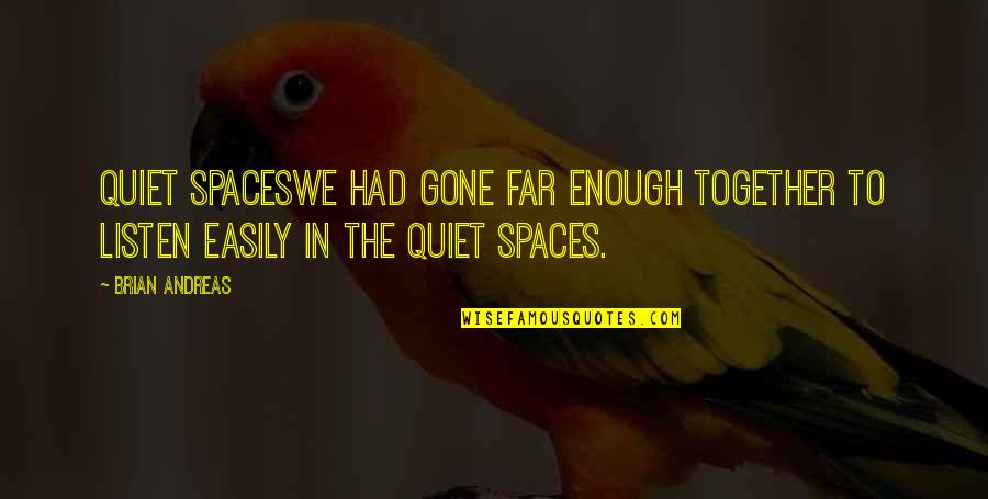 Hanging With The Wrong Crowd Quotes By Brian Andreas: Quiet SpacesWe had gone far enough together to