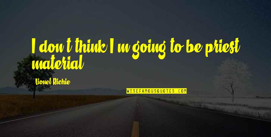 Hanging With The Wrong People Quotes By Lionel Richie: I don't think I'm going to be priest