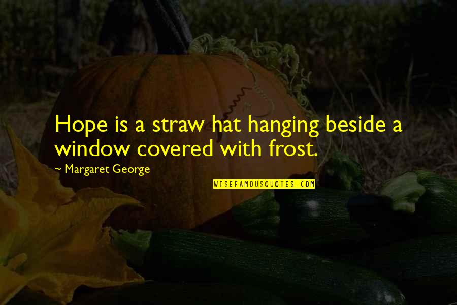 Hanging Your Hat Quotes By Margaret George: Hope is a straw hat hanging beside a