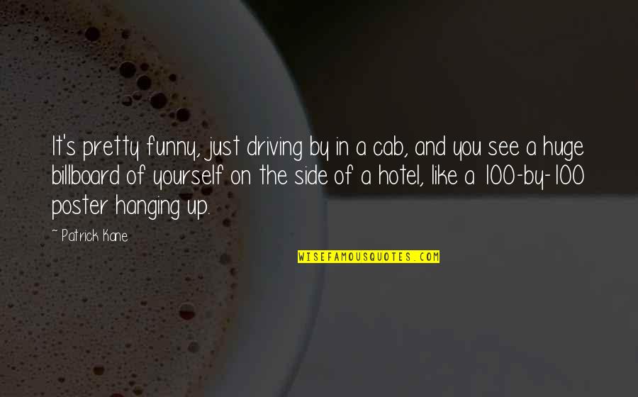 Hanging Yourself Quotes By Patrick Kane: It's pretty funny, just driving by in a Hanging Yourself Quotes By Patrick Kane: It's pretty funny, just driving by in a