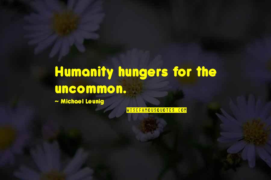 Hangman Is Great Quotes By Michael Leunig: Humanity hungers for the uncommon.