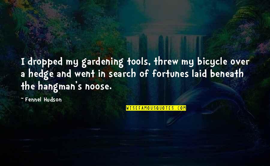 Hangman's Quotes By Fennel Hudson: I dropped my gardening tools, threw my bicycle