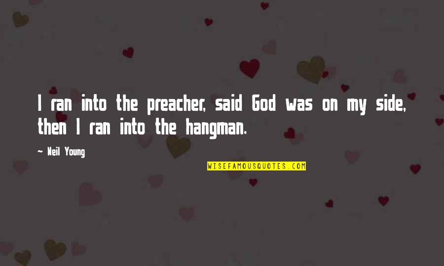 Hangman's Quotes By Neil Young: I ran into the preacher, said God was