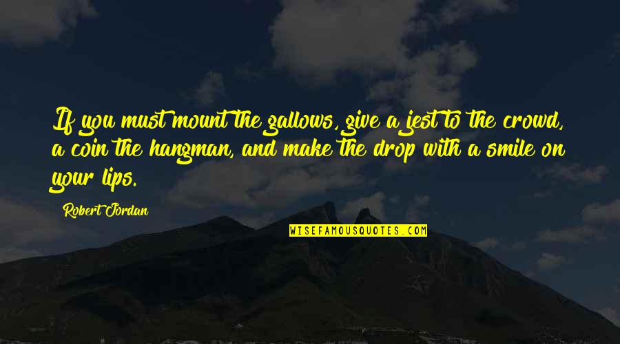 Hangman's Quotes By Robert Jordan: If you must mount the gallows, give a