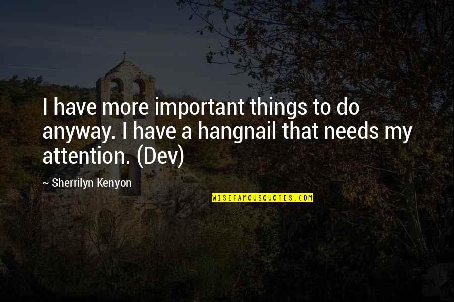 Hangnail Quotes By Sherrilyn Kenyon: I have more important things to do anyway.