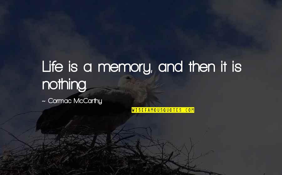 Hangnails Quotes By Cormac McCarthy: Life is a memory, and then it is