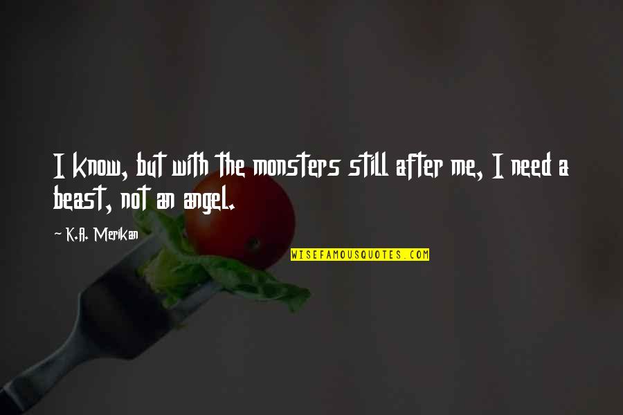 Hangnails Quotes By K.A. Merikan: I know, but with the monsters still after