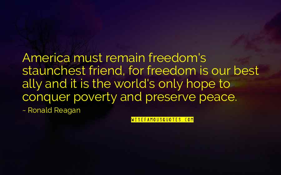 Hangod Ha Quotes By Ronald Reagan: America must remain freedom's staunchest friend, for freedom