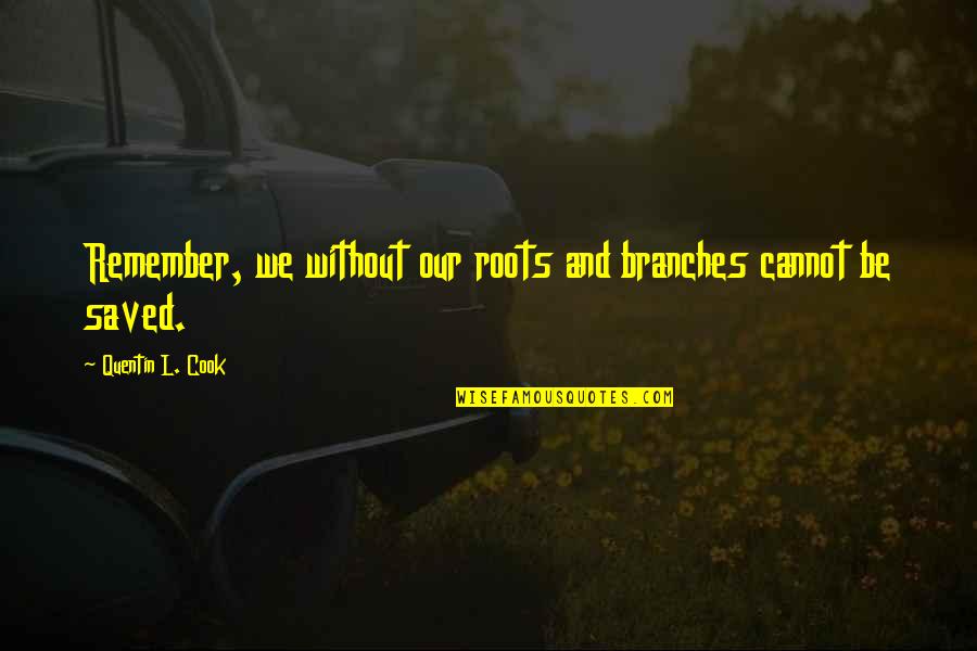 Hangok Let Lt Se Quotes By Quentin L. Cook: Remember, we without our roots and branches cannot