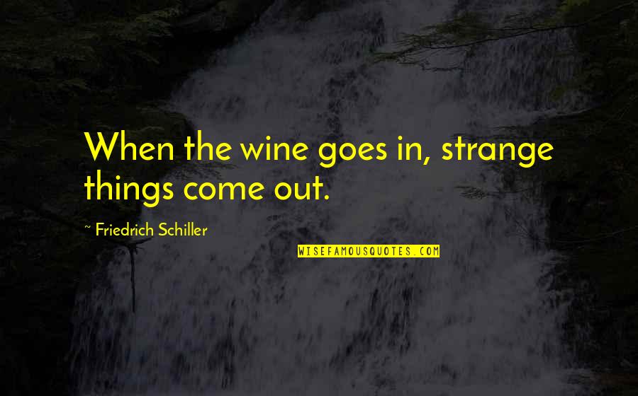 Hangout With Best Friend Quotes By Friedrich Schiller: When the wine goes in, strange things come Hangout With Best Friend Quotes By Friedrich Schiller: When the wine goes in, strange things come